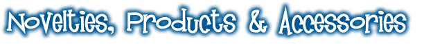 novelties, products, accessories